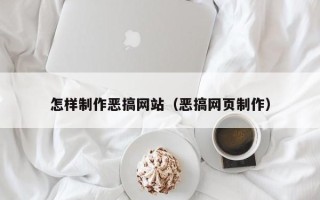 雄安新区怎样制作恶搞网站（恶搞网页制作）